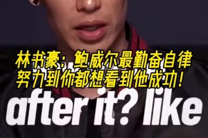 林书豪：鲍威尔最勤奋自律，努力到你都想看到他成功！